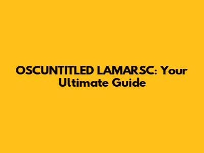 OSCUNTITLED LAMARSC: Your Ultimate Guide