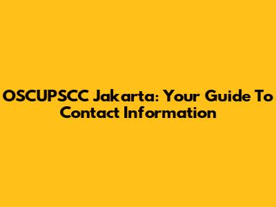 OSCUPSCC Jakarta: Your Guide To Contact Information