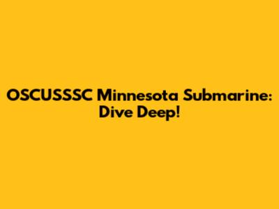 OSCUSSSC Minnesota Submarine: Dive Deep!