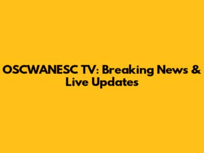 OSCWANESC TV: Breaking News & Live Updates