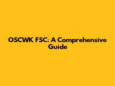OSCWK FSC: A Comprehensive Guide