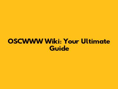 OSCWWW Wiki: Your Ultimate Guide