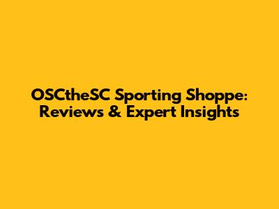 OSCtheSC Sporting Shoppe: Reviews & Expert Insights