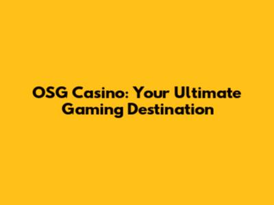 OSG Casino: Your Ultimate Gaming Destination