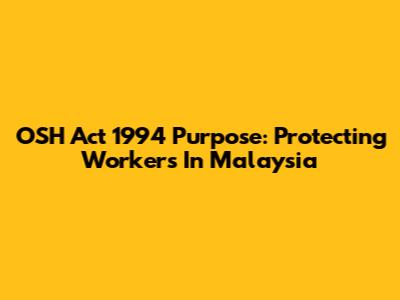 OSH Act 1994 Purpose: Protecting Workers In Malaysia