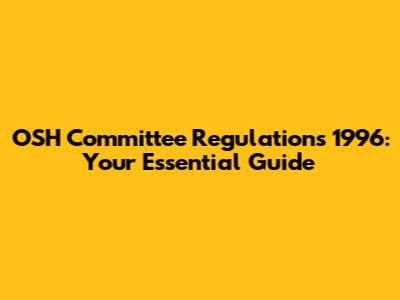 OSH Committee Regulations 1996: Your Essential Guide