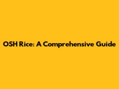 OSH Rice: A Comprehensive Guide