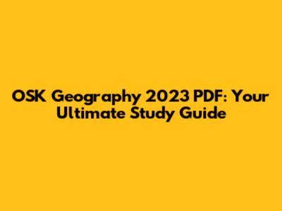 OSK Geography 2023 PDF: Your Ultimate Study Guide