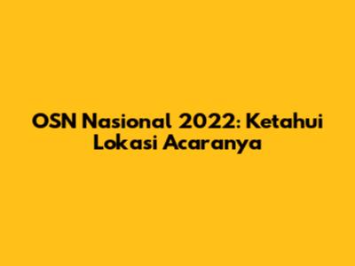 OSN Nasional 2022: Ketahui Lokasi Acaranya