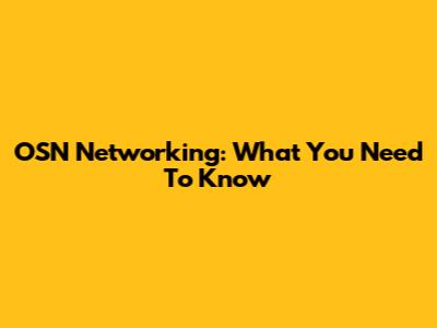 OSN Networking: What You Need To Know