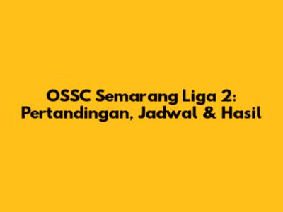 OSSC Semarang Liga 2: Pertandingan, Jadwal & Hasil