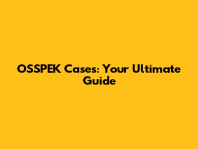 OSSPEK Cases: Your Ultimate Guide