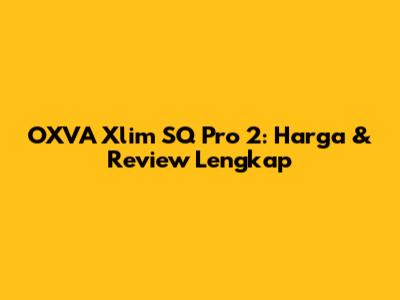 OXVA Xlim SQ Pro 2: Harga & Review Lengkap