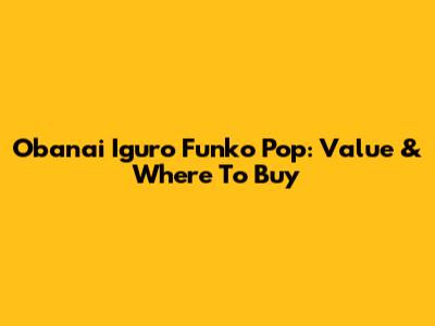 Obanai Iguro Funko Pop: Value & Where To Buy