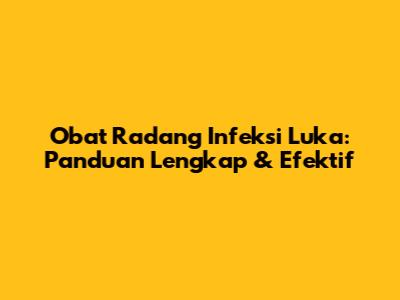Obat Radang Infeksi Luka: Panduan Lengkap & Efektif