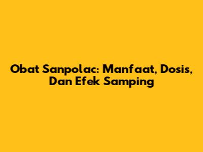Obat Sanpolac: Manfaat, Dosis, Dan Efek Samping