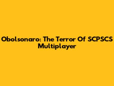 Obolsonaro: The Terror Of SCPSCS Multiplayer