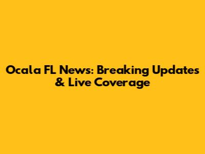 Ocala FL News: Breaking Updates & Live Coverage