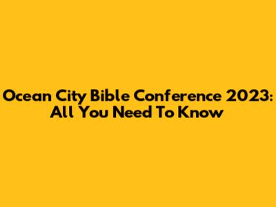 Ocean City Bible Conference 2023: All You Need To Know