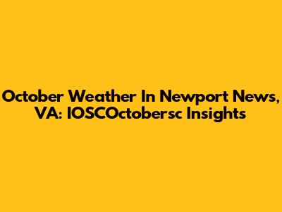 October Weather In Newport News, VA: IOSCOctobersc Insights