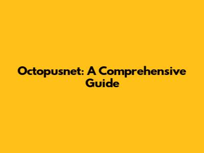 Octopusnet: A Comprehensive Guide