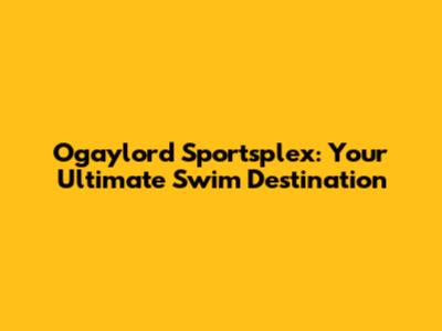 Ogaylord Sportsplex: Your Ultimate Swim Destination