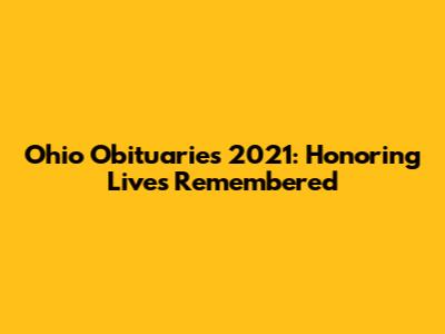 Ohio Obituaries 2021: Honoring Lives Remembered