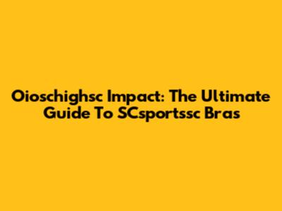 Oioschighsc Impact: The Ultimate Guide To SCsportssc Bras