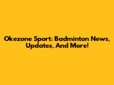 Okezone Sport: Badminton News, Updates, And More!
