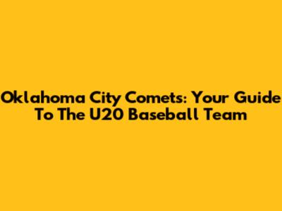 Oklahoma City Comets: Your Guide To The U20 Baseball Team