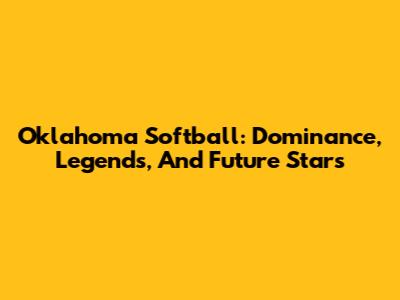 Oklahoma Softball: Dominance, Legends, And Future Stars