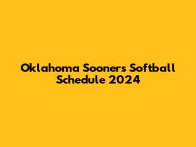 Oklahoma Sooners Softball Schedule 2024