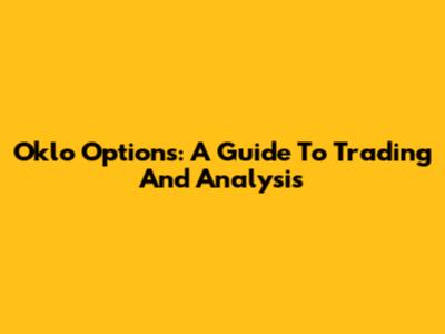 Oklo Options: A Guide To Trading And Analysis