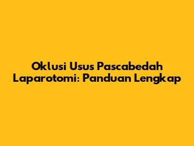 Oklusi Usus Pascabedah Laparotomi: Panduan Lengkap