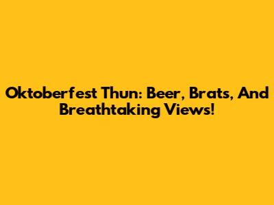 Oktoberfest Thun: Beer, Brats, And Breathtaking Views!