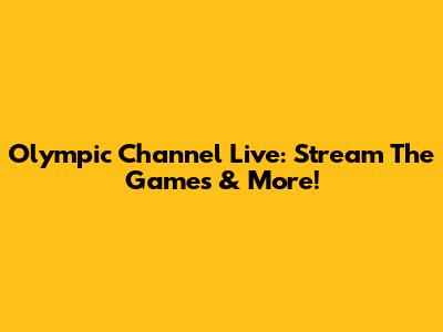 Olympic Channel Live: Stream The Games & More!