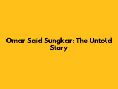 Omar Said Sungkar: The Untold Story