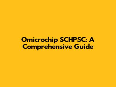Omicrochip SCHPSC: A Comprehensive Guide