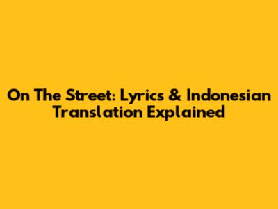 On The Street: Lyrics & Indonesian Translation Explained