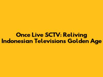 Once Live SCTV: Reliving Indonesian Television's Golden Age