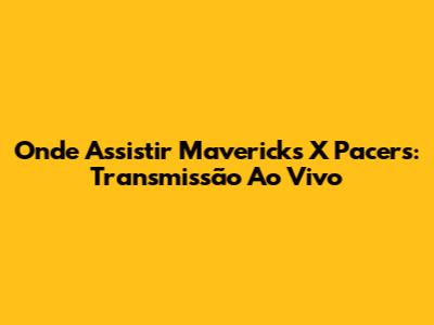 Onde Assistir Mavericks X Pacers: Transmissão Ao Vivo