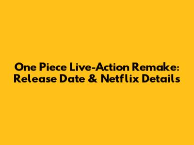 One Piece Live-Action Remake: Release Date & Netflix Details
