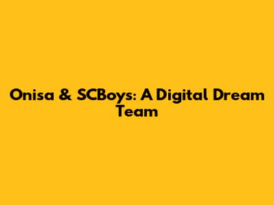 Onisa & SCBoys: A Digital Dream Team
