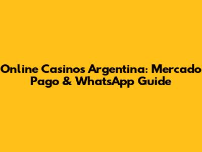 Online Casinos Argentina: Mercado Pago & WhatsApp Guide