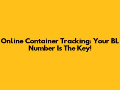 Online Container Tracking: Your BL Number Is The Key!