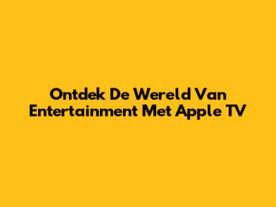 Ontdek De Wereld Van Entertainment Met Apple TV