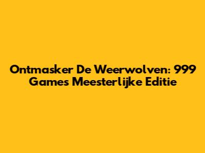 Ontmasker De Weerwolven: 999 Games' Meesterlijke Editie