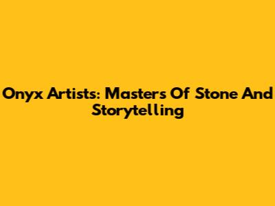 Onyx Artists: Masters Of Stone And Storytelling