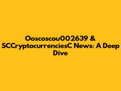 Ooscoscou002639 & SCCryptocurrenciesC News: A Deep Dive