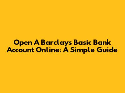 Open A Barclays Basic Bank Account Online: A Simple Guide